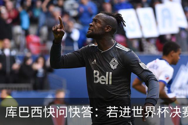 库巴西快问快答：若进世界杯决赛想踢阿根廷 最想和梅西换球衣